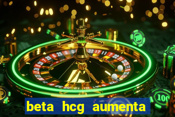 beta hcg aumenta quanto por dia